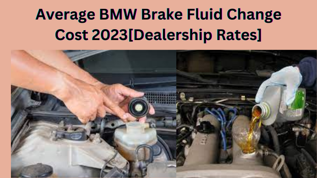 Average BMW Brake Fluid Change Cost 2023[Dealership Rates]