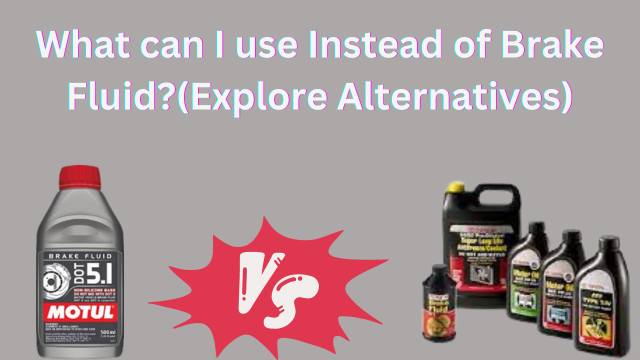 What can I use Instead of Brake Fluid?(Explore Alternatives)