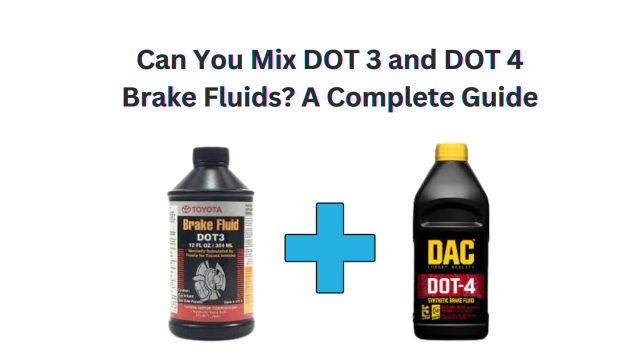 Can You Mix DOT 3 and DOT 4 Brake Fluids? A Complete Guide