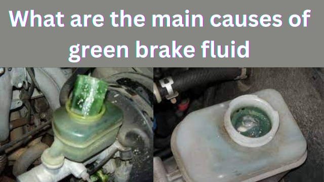 Main causes of green brake fluid