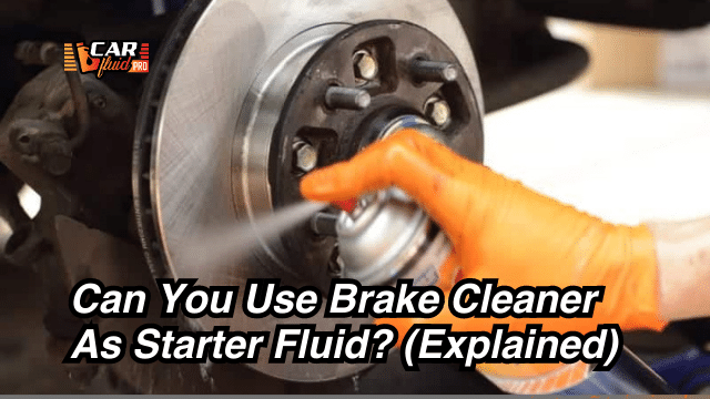 Can You Use Brake Cleaner As Starter Fluid? (Explained)