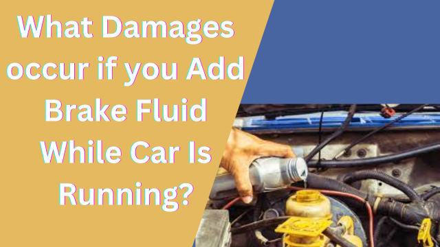 damages if add brake fluid in running car